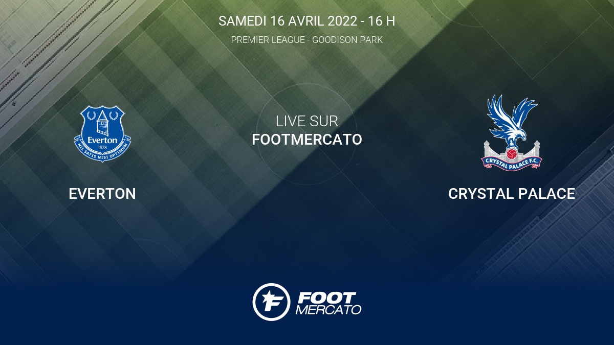Live Everton Crystal Palace la 33e journée de Premier League 2021/