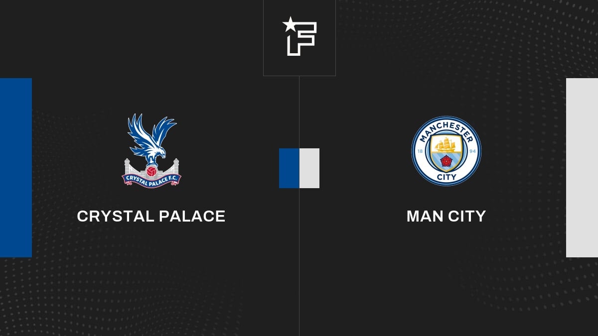 Le résumé vidéo de l'opposition entre Crystal Palace et Man City